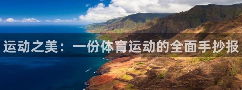 MK体育官网下载官方客服电话:运动之美:一份体育运动的全面手